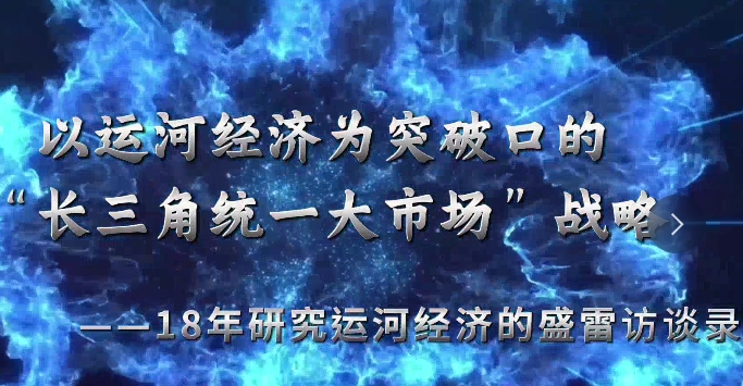 以运河经济为突破口的长三角统一大市场—18年研究运河经济的盛雷